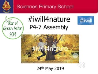 #iwill4nature
P4-7 Assembly
24th May 2019
 