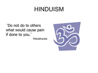 HINDUISM
‘Do not do to others
what would cause pain
if done to you.’
Mahabharata
 