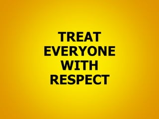 TREAT
EVERYONE
WITH
RESPECT
 
