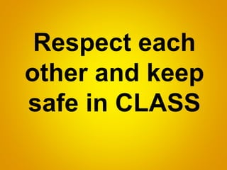 Respect each
other and keep
safe in CLASS
 