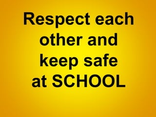 Respect each
other and
keep safe
at SCHOOL
 