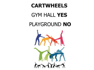 CARTWHEELS
GYM HALL YES
PLAYGROUND NO
 