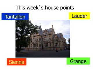 This week’s house points
Tantallon Lauder
Sienna Grange
 