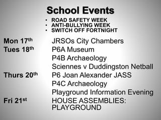 Mon 17th JRSOs City Chambers
Tues 18th P6A Museum
P4B Archaeology
Sciennes v Duddingston Netball
Thurs 20th P6 Joan Alexander JASS
P4C Archaeology
Playground Information Evening
Fri 21st HOUSE ASSEMBLIES:
PLAYGROUND
• ROAD SAFETY WEEK
• ANTI-BULLYING WEEK
• SWITCH OFF FORTNIGHT
 