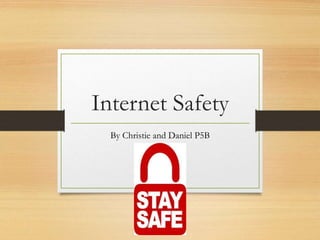 Internet Safety
By Christie and Daniel P5B
 