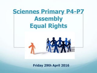 Sciennes Primary P4-P7
Assembly
Equal Rights
Friday 29th April 2016
 