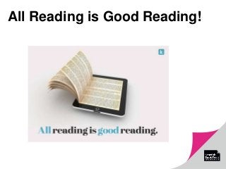 All Reading is Good Reading!
 