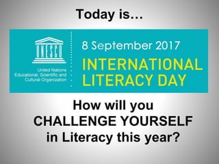 Today is…
How will you
CHALLENGE YOURSELF
in Literacy this year?
 