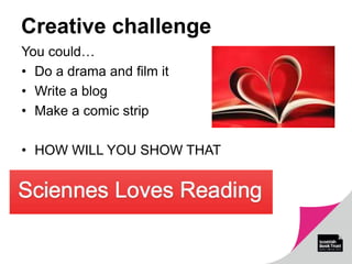 Creative challenge
You could…
• Do a drama and film it
• Write a blog
• Make a comic strip
• HOW WILL YOU SHOW THAT
 