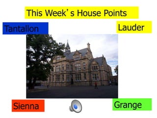 This Week’s House Points
Tantallon Lauder
Sienna Grange
 