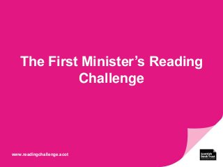 The First Minister’s Reading
Challenge
www.readingchallenge.scot
 