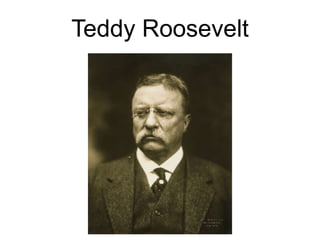 Teddy Roosevelt
 