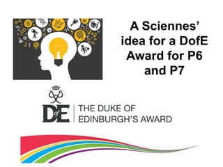 A Sciennes
idea for a DofE
Award for P6
and P7
 