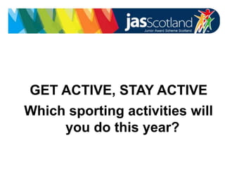 JASS logo
GET ACTIVE, STAY ACTIVE
Which sporting activities will
you do this year?
 