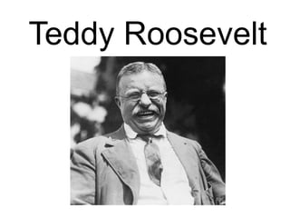 Teddy Roosevelt
 