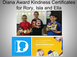 Diana Award Kindness Certificates
for Rory, Isla and Ella
 