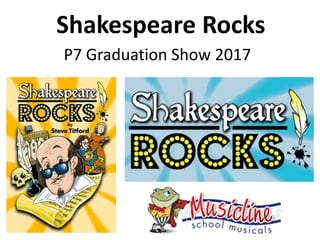 Shakespeare Rocks
P7 Graduation Show 2017
 