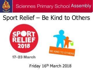 Sport Relief – Be Kind to Others
Friday 16th March 2018
Assembly
 