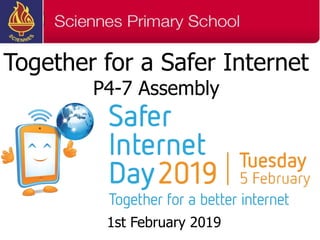 Together for a Safer Internet
P4-7 Assembly
1st February 2019
 