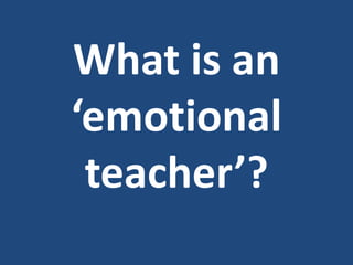 What is an
‘emotional
teacher’?
 