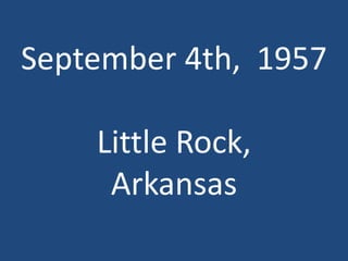 September 4th, 1957
Little Rock,
Arkansas
 