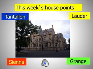 This week’s house points
Tantallon Lauder
Sienna Grange
 