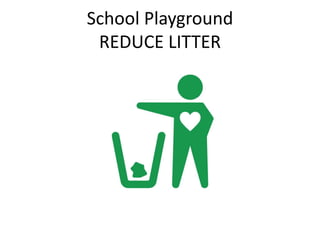 School Playground
REDUCE LITTER
 