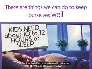There are things we can do to keep
ourselves well
 