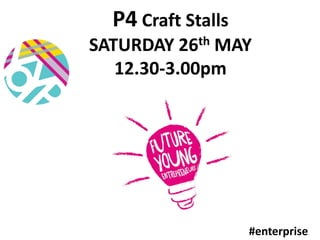 P4 Craft Stalls
SATURDAY 26th MAY
12.30-3.00pm
#enterprise
 