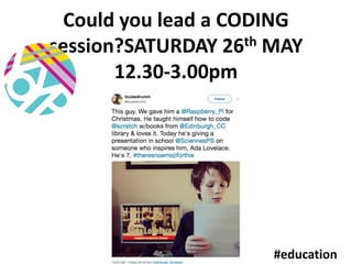 Could you lead a CODING
session?SATURDAY 26th MAY
12.30-3.00pm
#education
 