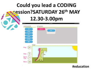 Could you lead a CODING
session?SATURDAY 26th MAY
12.30-3.00pm
#education
 