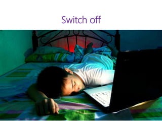 Switch off
 