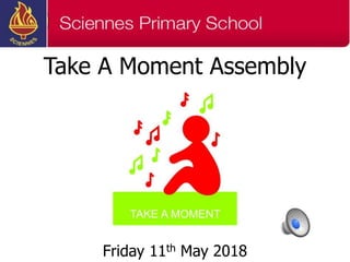 Take A Moment Assembly
Friday 11th May 2018
 