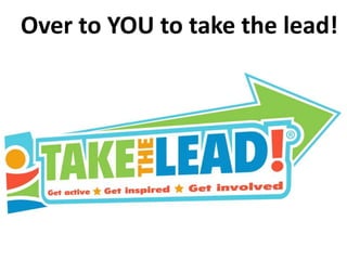 Over to YOU to take the lead!
 