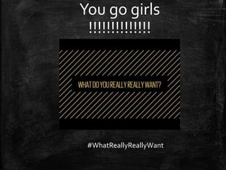 You go girls
!!!!!!!!!!!!!!
#WhatReallyReallyWant
 