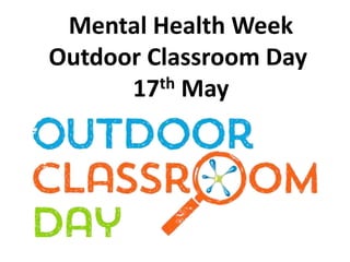 Mental Health Week
Outdoor Classroom Day
17th May
 