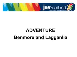 JASS logo
ADVENTURE
Benmore and Lagganlia
 