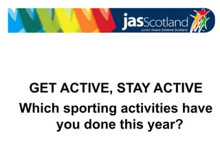JASS logo
GET ACTIVE, STAY ACTIVE
Which sporting activities have
you done this year?
 