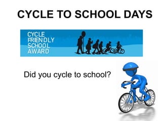 Did you cycle to school?
CYCLE TO SCHOOL DAYS
 