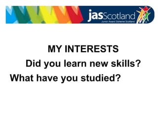 JASS logo
MY INTERESTS
Did you learn new skills?
What have you studied?
 