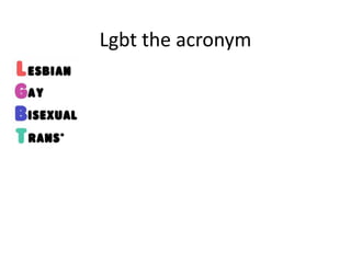 Lgbt the acronym
 