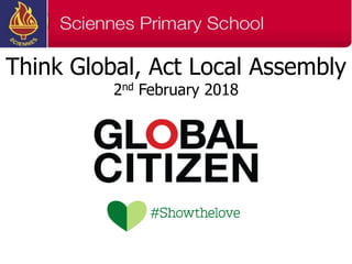 Think Global, Act Local Assembly
2nd February 2018
 