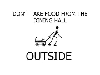DON’T TAKE FOOD FROM THE
DINING HALL
OUTSIDE
 