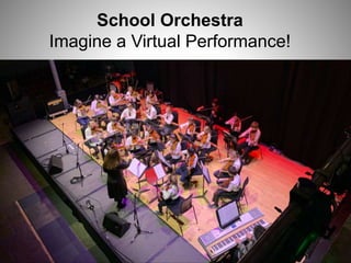 School Orchestra
Imagine a Virtual Performance!
 