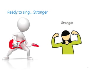 Ready to sing… Stronger
6
 