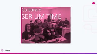 Cultura é
SER UM TIME
 