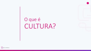 O que é
CULTURA?
 