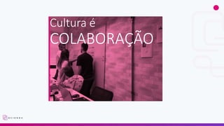 Cultura é
COLABORAÇÃO
 