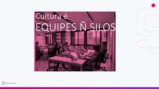 Cultura é
EQUIPES Ñ SILOS
 