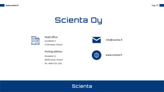 www.scienta.fi Page 24
Head office:
Juurakkotie 3
37150 Nokia, Finland
Visiting address:
www.scienta.fi
info@scienta.fi
Hirsalantie 11
02420 Jorvas, Finland
Tel. +358 9 221 1101
 